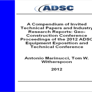 A Compendium of Invited Technical Papers and Industry Research Reports: Geo-Construction Conference Proceedings of the 2012 ADSC Equipment Exposition and Technical Conference
